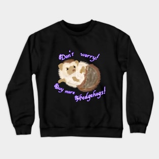 Don't worry! Buy more Hedgehogs! Crewneck Sweatshirt